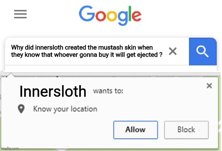 lol R.I.P. me  :') | Why did innersloth created the mustash skin when they know that whoever gonna buy it will get ejected ? Innersloth | image tagged in wants to know your location | made w/ Imgflip meme maker