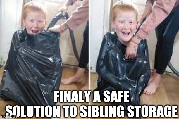 vaccume sealing kid | FINALY A SAFE SOLUTION TO SIBLING STORAGE | image tagged in vaccume sealing kid,fun | made w/ Imgflip meme maker