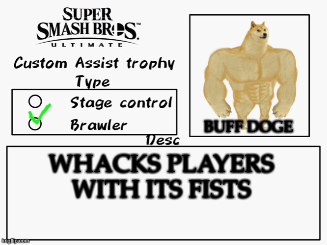 Buff Doge as an assist | BUFF DOGE; WHACKS PLAYERS WITH ITS FISTS | image tagged in custom assist trophy,super smash bros | made w/ Imgflip meme maker