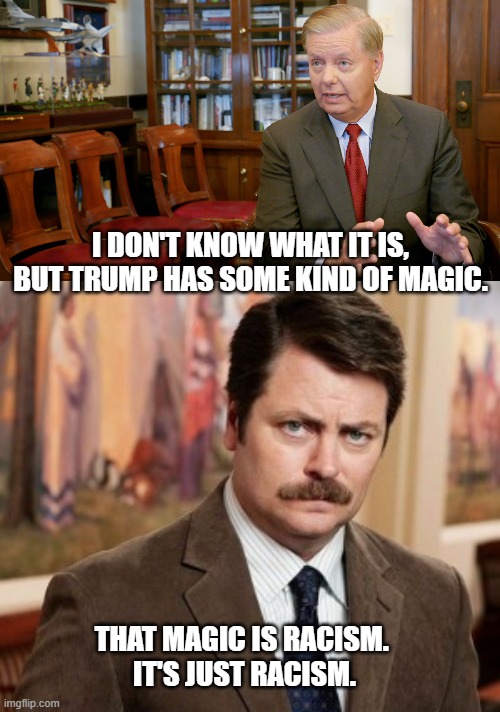 The real Swan interview | I DON'T KNOW WHAT IT IS, BUT TRUMP HAS SOME KIND OF MAGIC. THAT MAGIC IS RACISM. 
IT'S JUST RACISM. | image tagged in memes,ron swanson | made w/ Imgflip meme maker