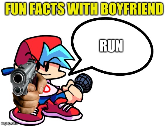 Fun Facts With Boyfriend | RUN | image tagged in fun facts with boyfriend | made w/ Imgflip meme maker