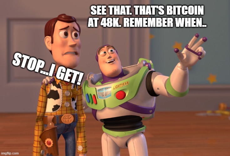 Bitcoin (BTC) price missed out | SEE THAT. THAT'S BITCOIN AT 48K. REMEMBER WHEN.. STOP...I GET! | image tagged in memes,bitcoin,sorry not sorry,cryptocurrency,they told me but i didn't listen | made w/ Imgflip meme maker