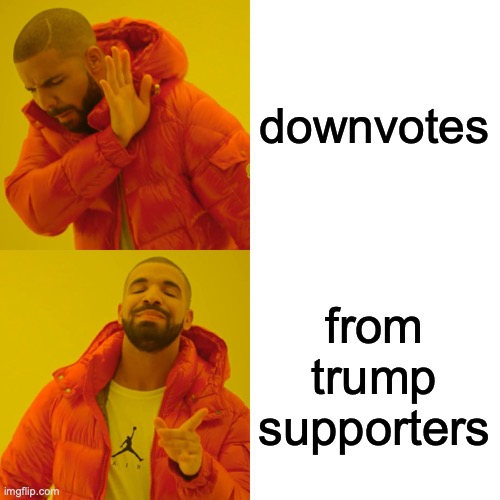 Drake Hotline Bling Meme | downvotes from trump supporters | image tagged in memes,drake hotline bling | made w/ Imgflip meme maker