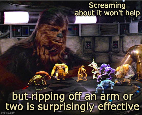 Dejarik | Screaming about it won't help; but ripping off an arm or two is surprisingly effective | image tagged in chewbacca,star wars,game | made w/ Imgflip meme maker