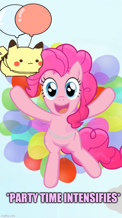 Pinkie Pie My Little Pony I'm back! | *PARTY TIME INTENSIFIES* | image tagged in pinkie pie my little pony i'm back | made w/ Imgflip meme maker