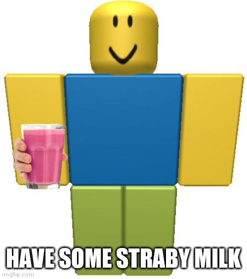 ROBLOX Noob | HAVE SOME STRABY MILK | image tagged in roblox noob | made w/ Imgflip meme maker
