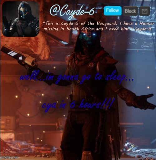 Cayde-6 Announcement Template | well...im gonna go to sleep... cya in 6 hours!!! | image tagged in cayde-6 announcement template | made w/ Imgflip meme maker