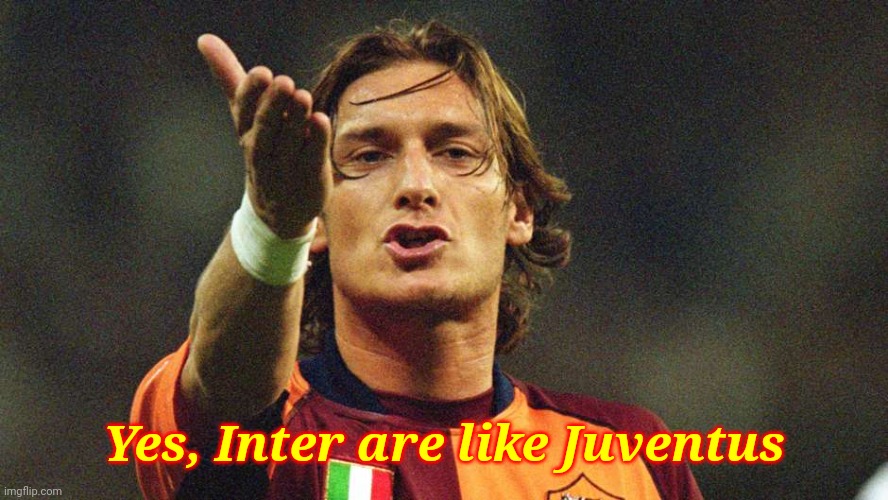 JuvInter 1-0 Atalanta | Yes, Inter are like Juventus | image tagged in totti,inter,calcio,memes,funny | made w/ Imgflip meme maker