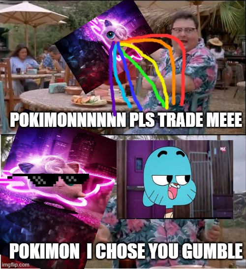 GUMBLE AND POKIMONS | POKIMONNNNNN PLS TRADE MEEE; POKIMON  I CHOSE YOU GUMBLE | image tagged in memes | made w/ Imgflip meme maker