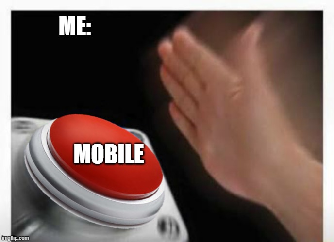 Red Button Hand | ME: MOBILE | image tagged in red button hand | made w/ Imgflip meme maker