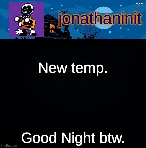 jonathaninit's spooky month | New temp. Good Night btw. | image tagged in jonathaninit's spooky month | made w/ Imgflip meme maker