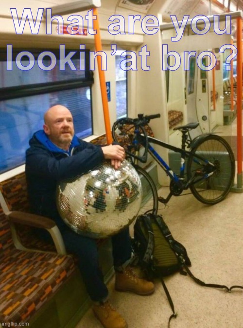 What are you lookin’at bro? | made w/ Imgflip meme maker