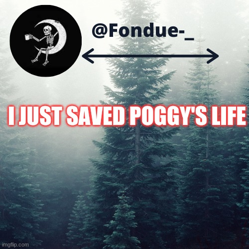 i just saved poggy from suicide :) | I JUST SAVED POGGY'S LIFE | image tagged in happy,emotions,life lessons,template | made w/ Imgflip meme maker