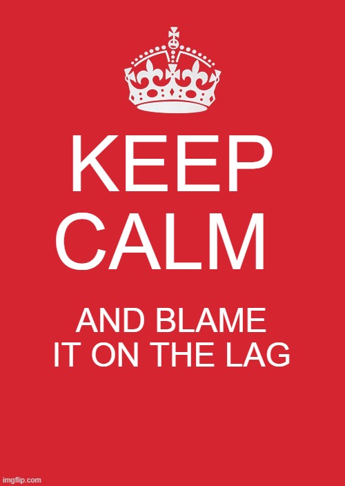 Keep Calm And Carry On Red Meme | KEEP CALM AND BLAME IT ON THE LAG | image tagged in memes,keep calm and carry on red | made w/ Imgflip meme maker