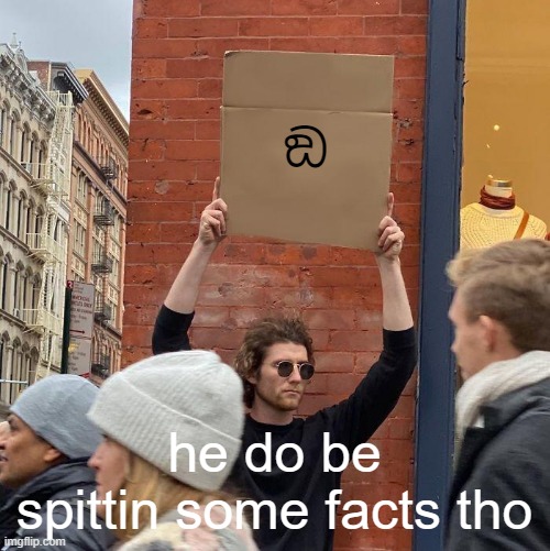 he is spittin facts | ඞ; he do be spittin some facts tho | image tagged in memes,guy holding cardboard sign | made w/ Imgflip meme maker