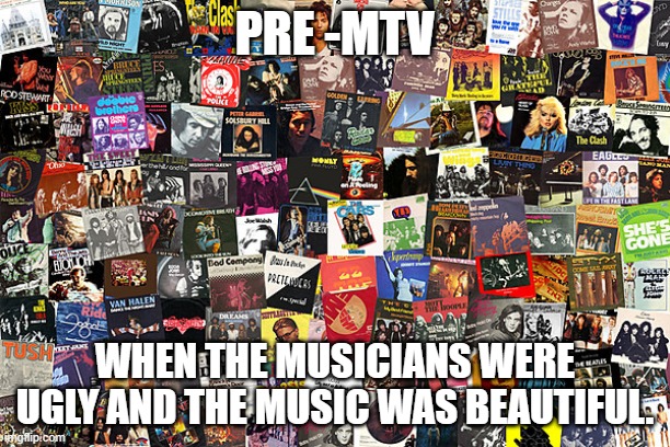 70s music | PRE -MTV; WHEN THE MUSICIANS WERE UGLY AND THE MUSIC WAS BEAUTIFUL. | image tagged in fun,music | made w/ Imgflip meme maker