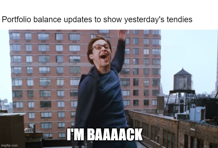 GME I'm Back | Portfolio balance updates to show yesterday's tendies; I'M BAAAACK | image tagged in im back,spiderman,tobey maguire,spiderman jump | made w/ Imgflip meme maker