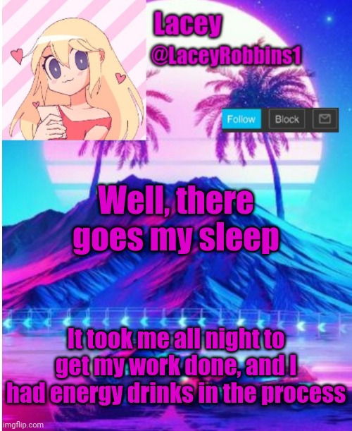 My Brain Hurts Now :( | Well, there goes my sleep; It took me all night to get my work done, and I had energy drinks in the process | image tagged in lacey announcement template number i still lost count | made w/ Imgflip meme maker