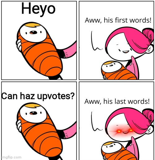 Kill the baby | Heyo; Can haz upvotes? | image tagged in aww his last words | made w/ Imgflip meme maker