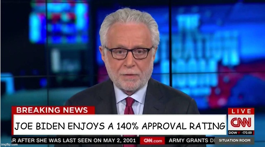 No other President has done so much with so little..... | JOE BIDEN ENJOYS A 140% APPROVAL RATING | image tagged in cnn wolf of fake news fanfiction | made w/ Imgflip meme maker