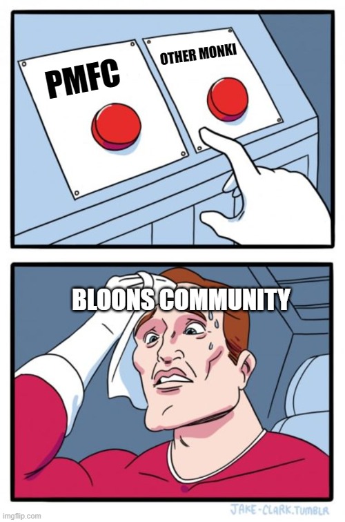 Two Buttons | OTHER MONKI; PMFC; BLOONS COMMUNITY | image tagged in memes,two buttons | made w/ Imgflip meme maker