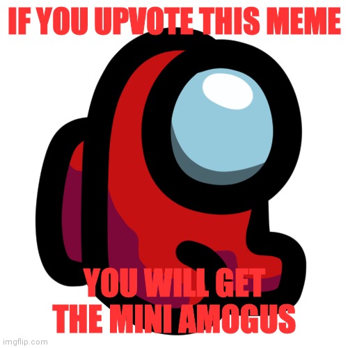 It's there for taking | IF YOU UPVOTE THIS MEME YOU WILL GET THE MINI AMOGUS | image tagged in mini crewmate | made w/ Imgflip meme maker