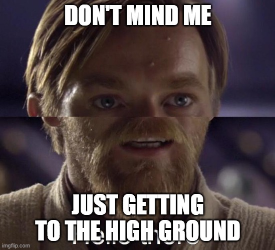 To the high ground (new template) | DON'T MIND ME; JUST GETTING TO THE HIGH GROUND | image tagged in kenobi | made w/ Imgflip meme maker
