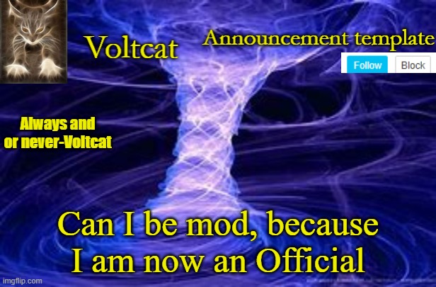 plz, not begging just asking | Can I be mod, because I am now an Official | image tagged in new volcat announcment template | made w/ Imgflip meme maker