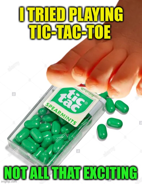 Don’t play with your food | I TRIED PLAYING
TIC-TAC-TOE; NOT ALL THAT EXCITING | image tagged in memes,tic tac,tic tac toe | made w/ Imgflip meme maker