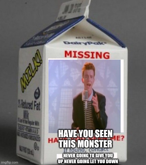 have you seen him | HAVE YOU SEEN THIS MONSTER; NEVER GOING TO GIVE YOU UP NEVER GOING LET YOU DOWN | image tagged in milk carton | made w/ Imgflip meme maker