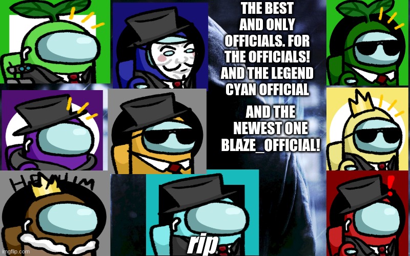 template for blue_0fficial | THE BEST AND ONLY OFFICIALS. FOR THE OFFICIALS! AND THE LEGEND CYAN OFFICIAL; AND THE NEWEST ONE BLAZE_OFFICIAL! rip | image tagged in template for blue_0fficial | made w/ Imgflip meme maker