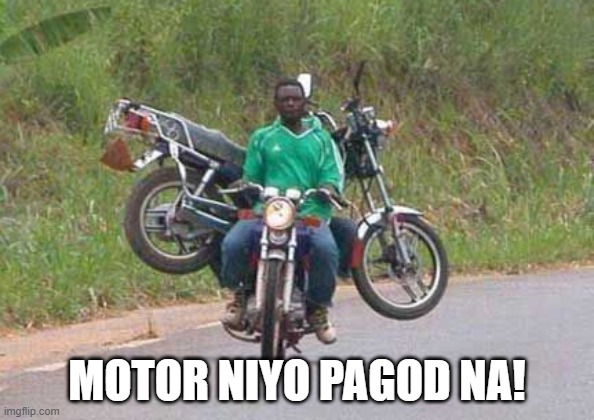Motor niyo pagod na | MOTOR NIYO PAGOD NA! | image tagged in funny memes | made w/ Imgflip meme maker