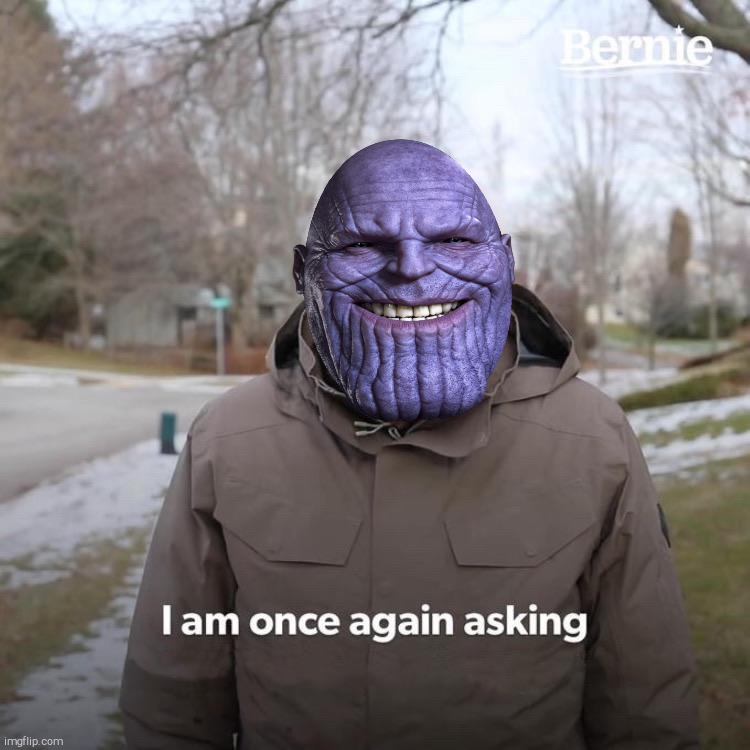 Bernie Thanos, "I Am Once Again Asking For Your Support" | image tagged in memes,bernie i am once again asking for your support,thanos png,bernie sanders,thanos,crossover templates | made w/ Imgflip meme maker