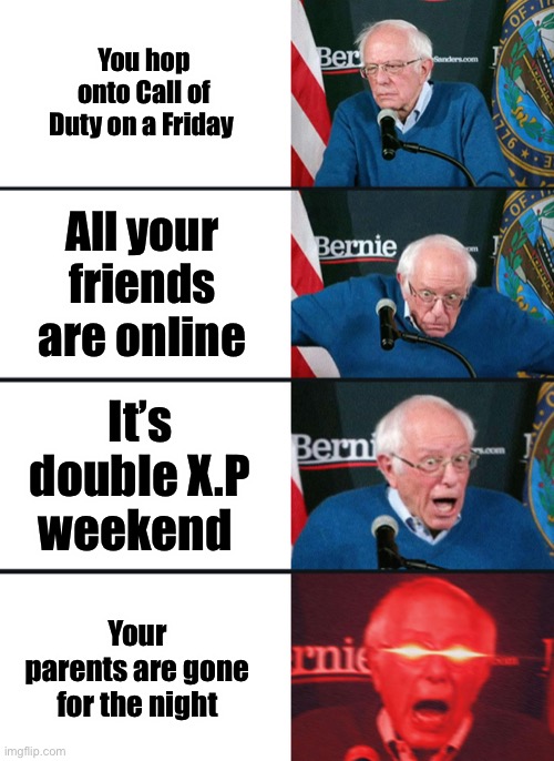 Bernie Sanders reaction (nuked) | You hop onto Call of Duty on a Friday; All your friends are online; It’s double X.P weekend; Your parents are gone for the night | image tagged in bernie sanders reaction nuked | made w/ Imgflip meme maker