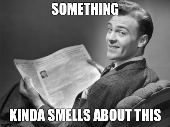 50's newspaper | SOMETHING KINDA SMELLS ABOUT THIS | image tagged in 50's newspaper | made w/ Imgflip meme maker