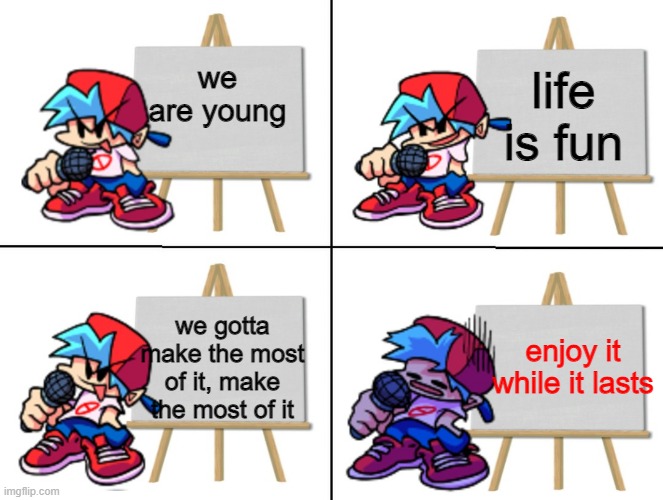 welp. who else remembers this | life is fun; we are young; we gotta make the most of it, make the most of it; enjoy it while it lasts | image tagged in the bf's plan | made w/ Imgflip meme maker