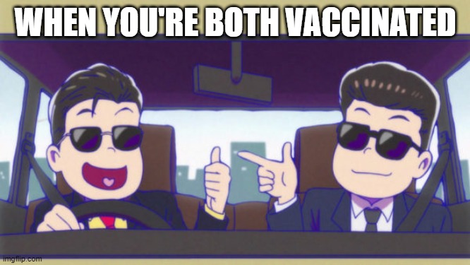 The Mood | WHEN YOU'RE BOTH VACCINATED | image tagged in covid-19,vaccination | made w/ Imgflip meme maker