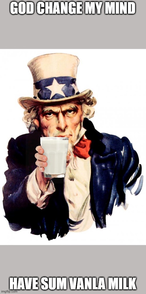 this will not go to the frontpage | GOD CHANGE MY MIND; HAVE SUM VANLA MILK | image tagged in memes,uncle sam,vanla milk | made w/ Imgflip meme maker