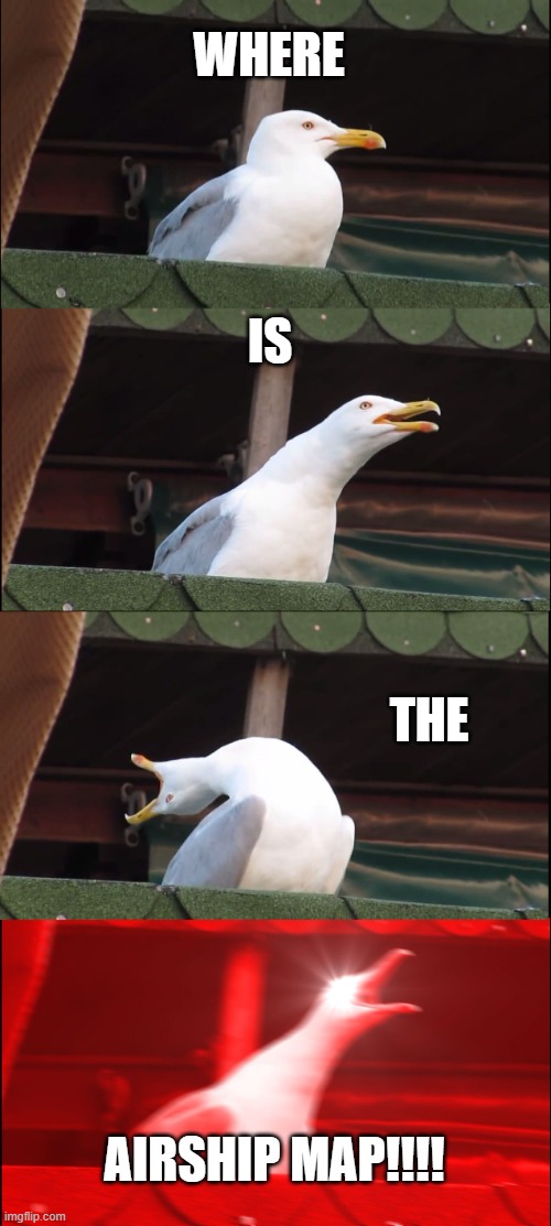 Inhaling Seagull Meme | WHERE; IS; THE; AIRSHIP MAP!!!! | image tagged in memes,inhaling seagull | made w/ Imgflip meme maker