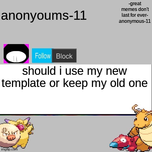 should i use my new template or keep my old one | image tagged in n e w t e m p l e t | made w/ Imgflip meme maker