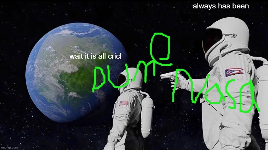 yup | always has been; wait it is all cricl | image tagged in memes,always has been | made w/ Imgflip meme maker