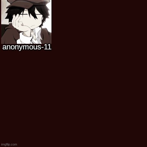 T E M P L A T E | anonymous-11 | image tagged in memes,blank transparent square | made w/ Imgflip meme maker