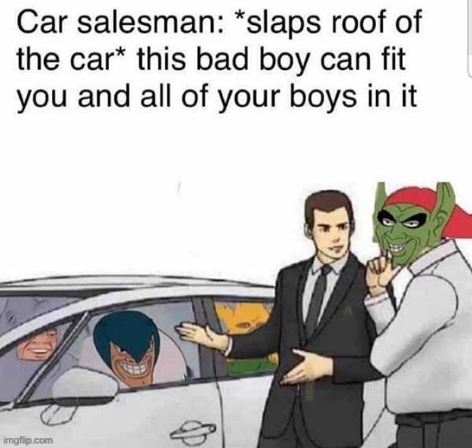 Lol | image tagged in car salesman slaps roof of car,me and the bois | made w/ Imgflip meme maker