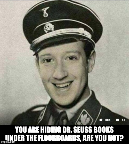 Dr. Seuss | YOU ARE HIDING DR. SEUSS BOOKS UNDER THE FLOORBOARDS, ARE YOU NOT? | image tagged in zuckerberg nazi | made w/ Imgflip meme maker