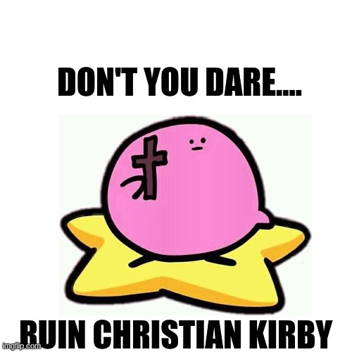 b r y c e h o w d a r e y o  u | DON'T YOU DARE.... RUIN CHRISTIAN KIRBY | made w/ Imgflip meme maker