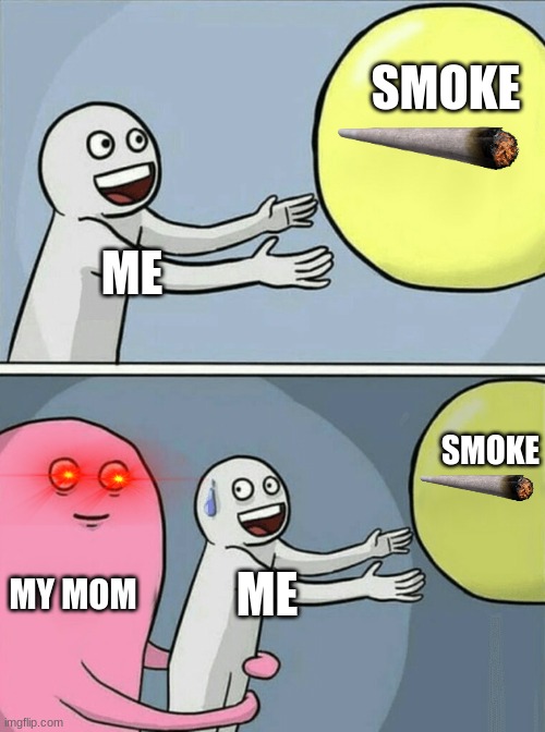 opps | SMOKE; ME; SMOKE; MY MOM; ME | image tagged in memes,running away balloon | made w/ Imgflip meme maker