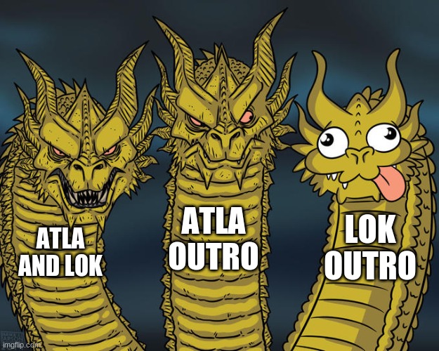 Avatar Meme | ATLA OUTRO; LOK OUTRO; ATLA AND LOK | image tagged in three-headed dragon,memes,avatar the last airbender,the legend of korra | made w/ Imgflip meme maker