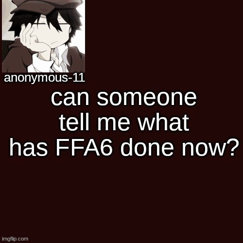 T e m p l a t e | can someone tell me what has FFA6 done now? | image tagged in t e m p l a t e | made w/ Imgflip meme maker