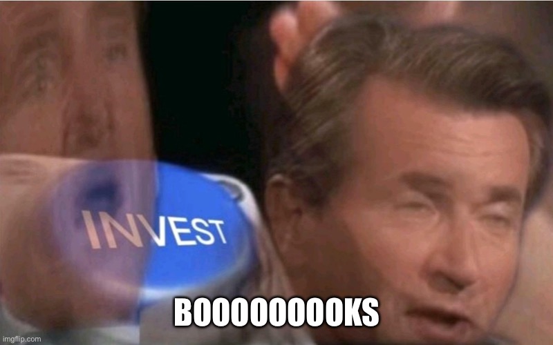 Invest | BOOOOOOOOKS | image tagged in invest | made w/ Imgflip meme maker