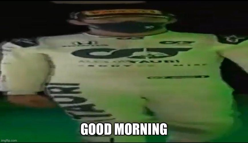 Wide Pierre | GOOD MORNING | image tagged in wide pierre | made w/ Imgflip meme maker